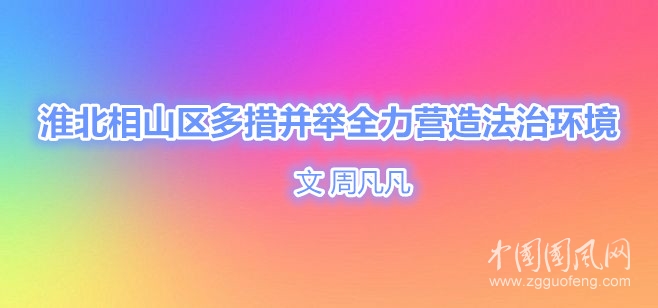  淮北相山区多措并举全力营造法治环境